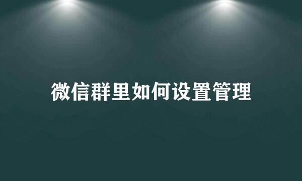 微信群里如何设置管理