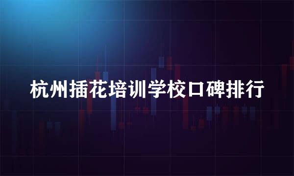 杭州插花培训学校口碑排行