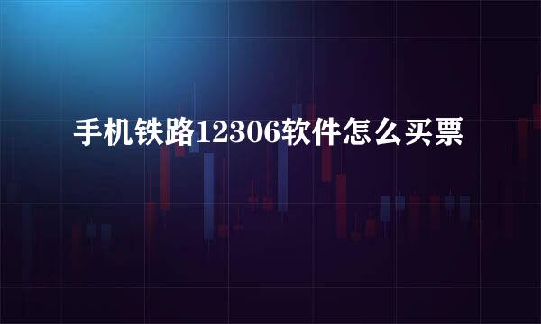 手机铁路12306软件怎么买票