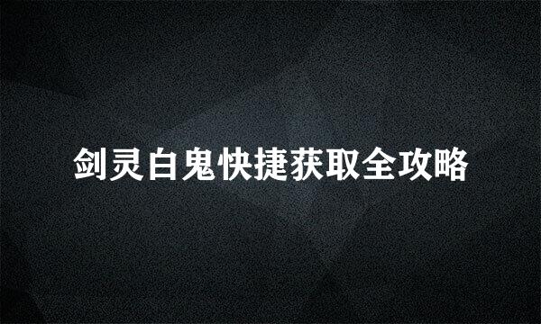 剑灵白鬼快捷获取全攻略