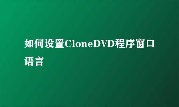 如何设置CloneDVD程序窗口语言