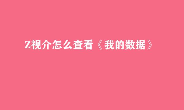 Z视介怎么查看《我的数据》