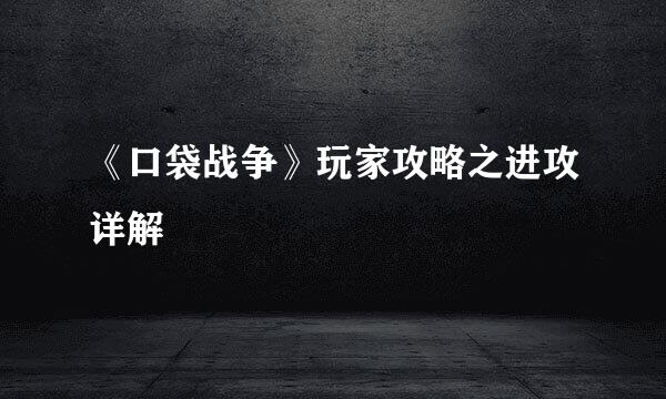 《口袋战争》玩家攻略之进攻详解
