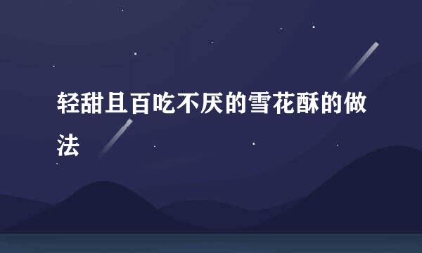 轻甜且百吃不厌的雪花酥的做法