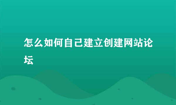 怎么如何自己建立创建网站论坛