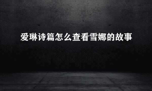 爱琳诗篇怎么查看雪娜的故事