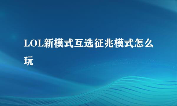 LOL新模式互选征兆模式怎么玩
