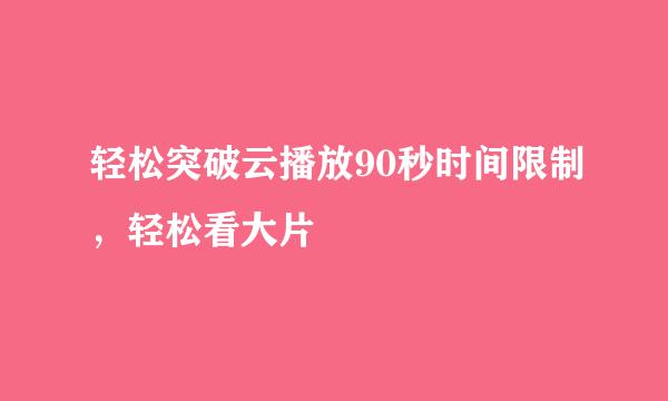 轻松突破云播放90秒时间限制，轻松看大片