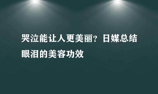 哭泣能让人更美丽？日媒总结眼泪的美容功效