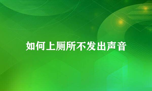 如何上厕所不发出声音