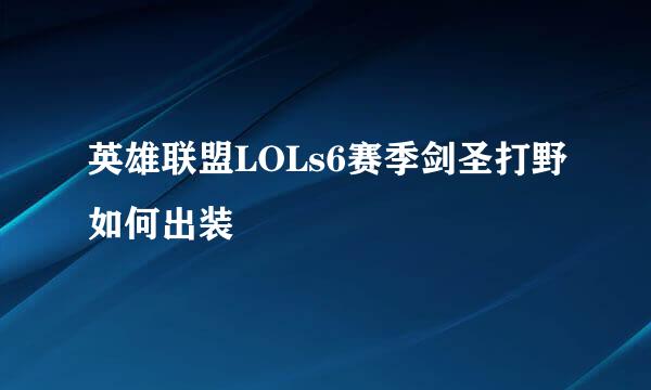 英雄联盟LOLs6赛季剑圣打野如何出装