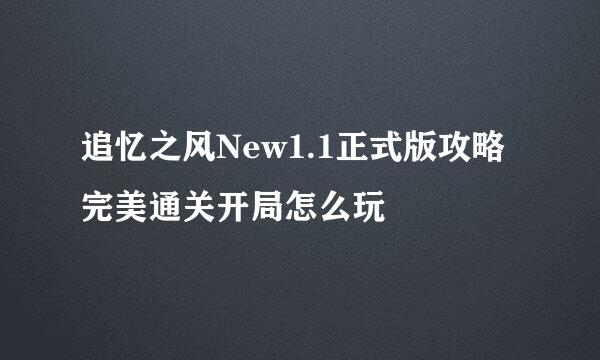 追忆之风New1.1正式版攻略 完美通关开局怎么玩