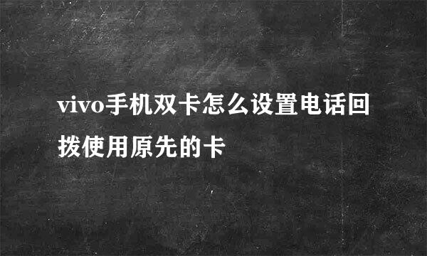 vivo手机双卡怎么设置电话回拨使用原先的卡
