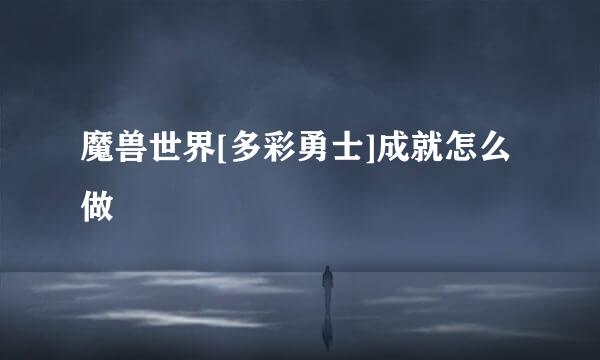 魔兽世界[多彩勇士]成就怎么做