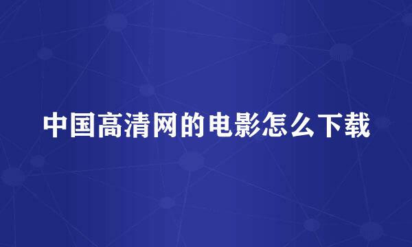 中国高清网的电影怎么下载
