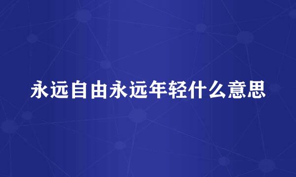 永远自由永远年轻什么意思