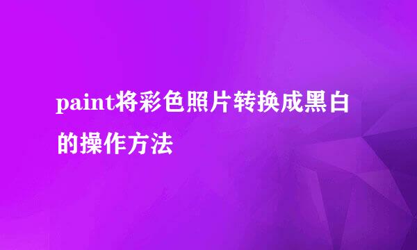 paint将彩色照片转换成黑白的操作方法