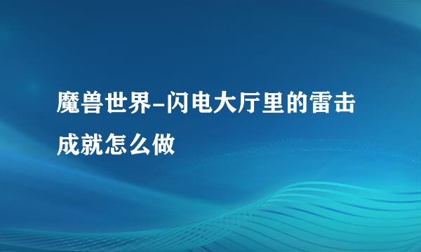 魔兽世界-闪电大厅里的雷击成就怎么做