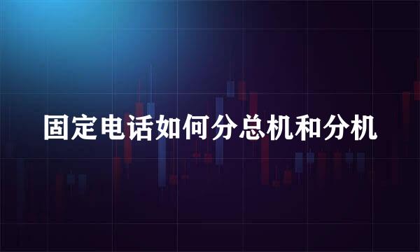 固定电话如何分总机和分机