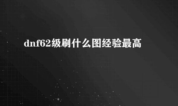 dnf62级刷什么图经验最高