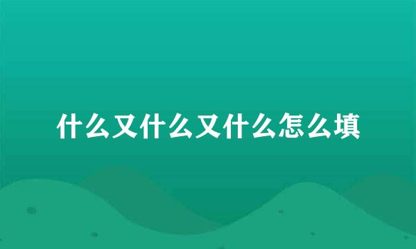 什么又什么又什么怎么填