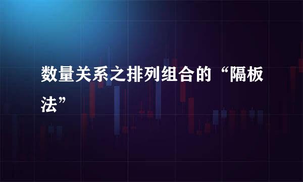 数量关系之排列组合的“隔板法”