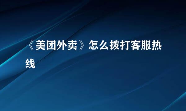 《美团外卖》怎么拨打客服热线