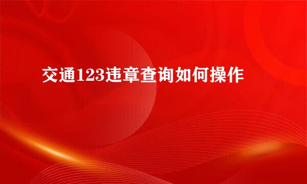交通123违章查询如何操作