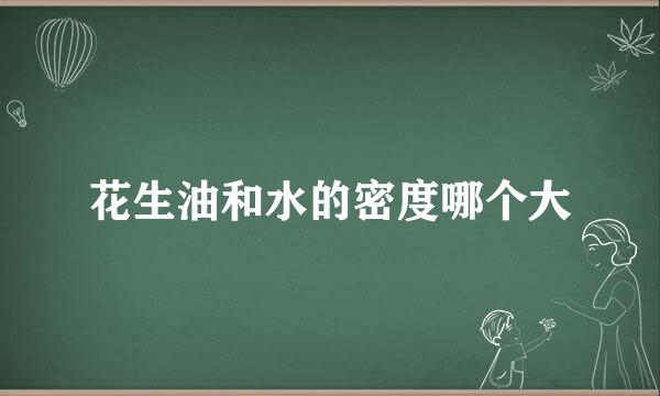 花生油和水的密度哪个大