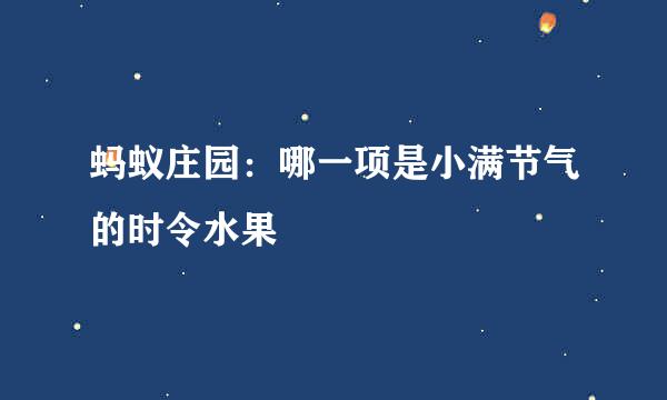 蚂蚁庄园：哪一项是小满节气的时令水果