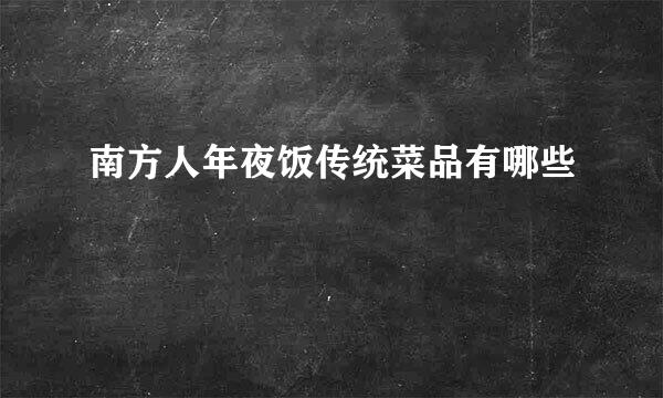 南方人年夜饭传统菜品有哪些
