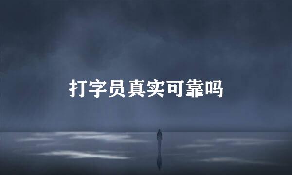 打字员真实可靠吗