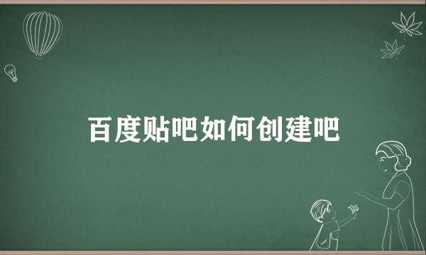 百度贴吧如何创建吧
