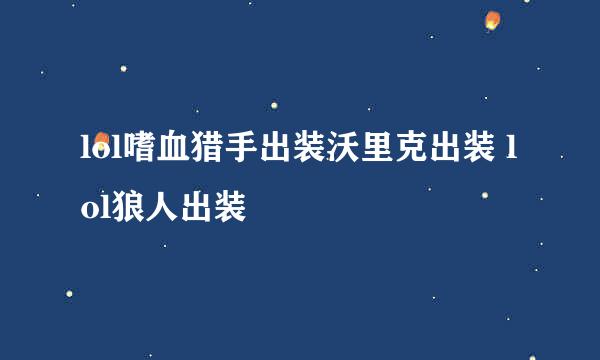 lol嗜血猎手出装沃里克出装 lol狼人出装