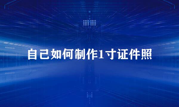自己如何制作1寸证件照
