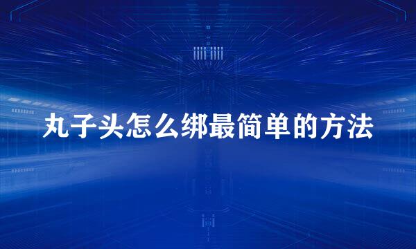 丸子头怎么绑最简单的方法