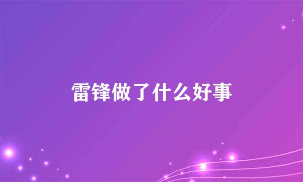 雷锋做了什么好事