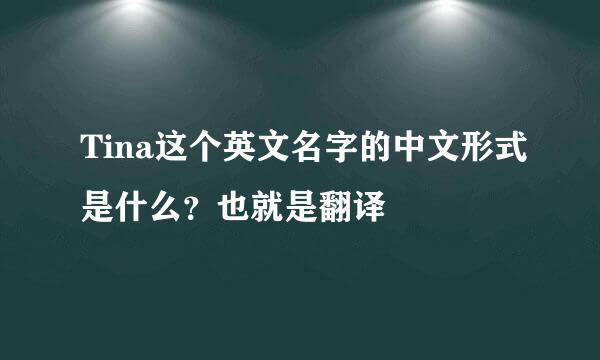 Tina这个英文名字的中文形式是什么？也就是翻译