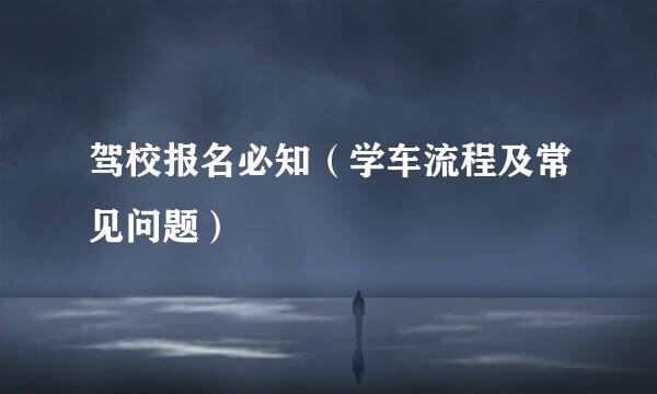 驾校报名必知（学车流程及常见问题）