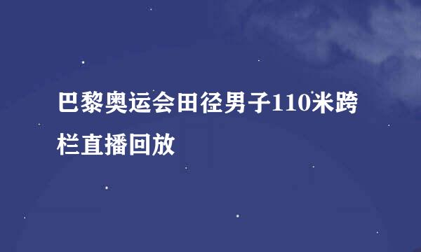 巴黎奥运会田径男子110米跨栏直播回放