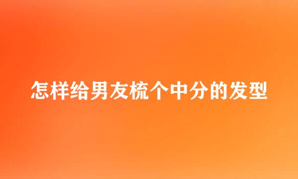 怎样给男友梳个中分的发型