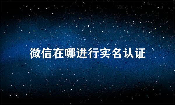 微信在哪进行实名认证