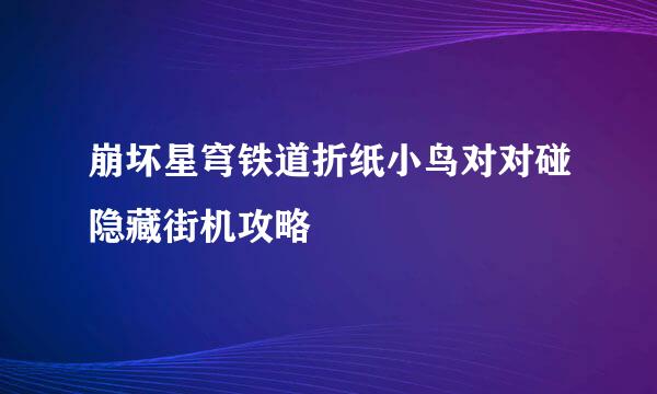 崩坏星穹铁道折纸小鸟对对碰隐藏街机攻略