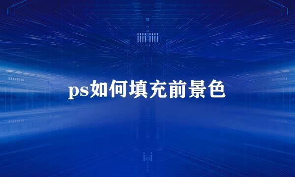 ps如何填充前景色