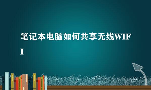 笔记本电脑如何共享无线WIFI