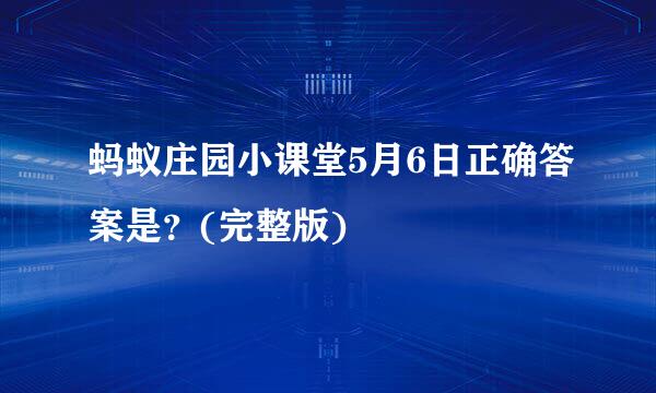 蚂蚁庄园小课堂5月6日正确答案是？(完整版)