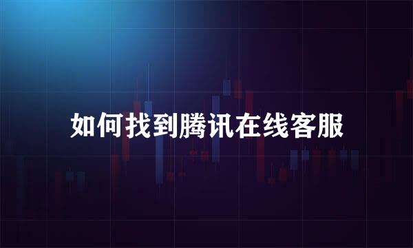 如何找到腾讯在线客服