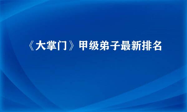 《大掌门》甲级弟子最新排名