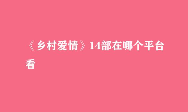 《乡村爱情》14部在哪个平台看