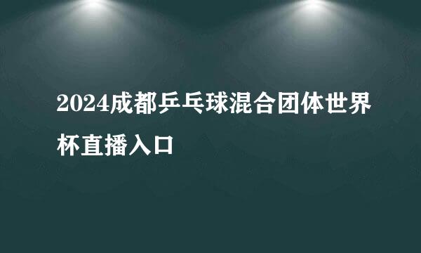 2024成都乒乓球混合团体世界杯直播入口